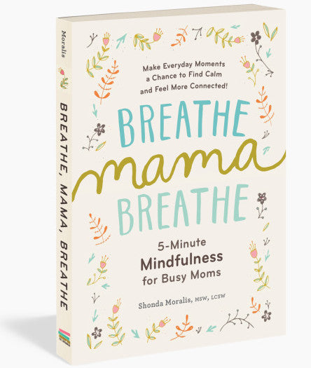 Breathe, Mama, Breathe: 5-Minute Mindfulness for Busy Moms By Shonda Moralis