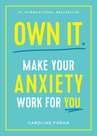 Own It. Make Your Anxiety Work for You By Caroline Foran