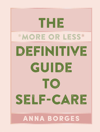 The More or Less Definitive Guide to Self-Care By Anna Borges